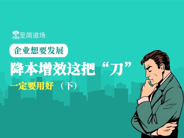 至简道场丨企业想要发展,降本增效这把"刀"一定要用好