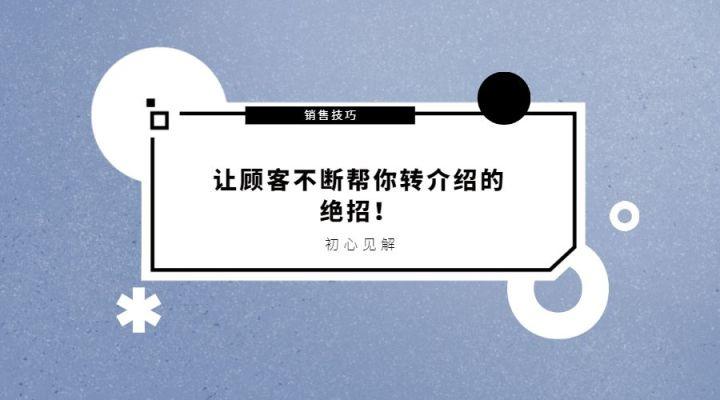 销售技巧:让顾客不断帮你转介绍的绝招!