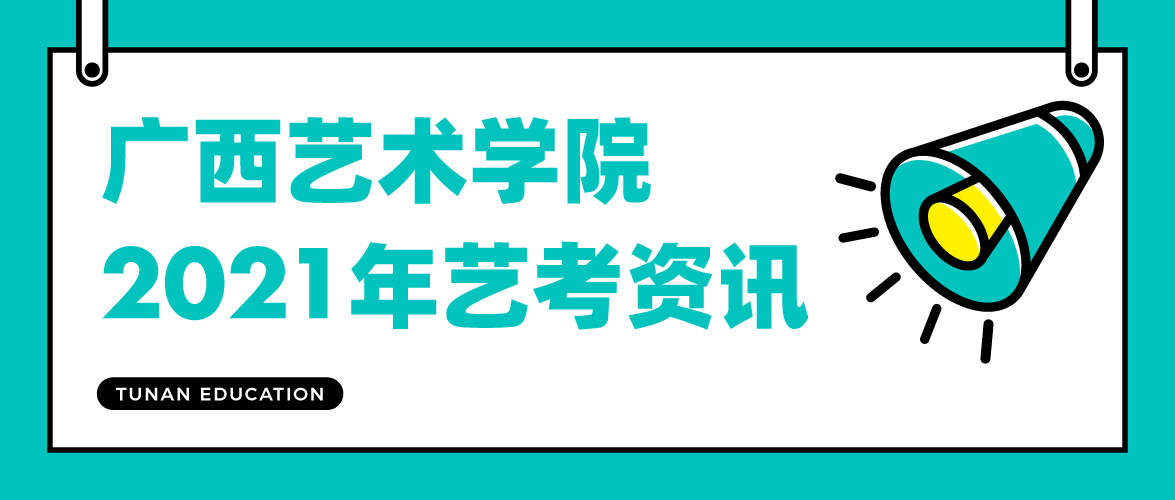 艺考资讯广西艺术学院2021年艺术类本科专业招生考试办法的公告