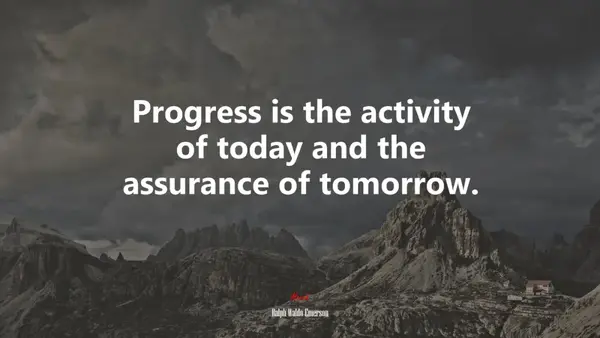 progress is the activity of today and the assurance