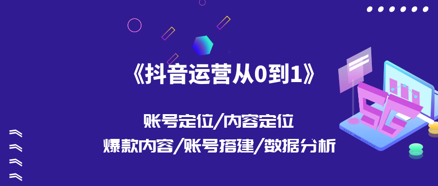 抖音运营从0到1账号定位内容定位爆款内容账号搭建数据运营新手进