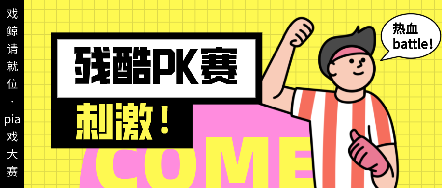 戏鲸请就位·pia戏比赛复赛,残酷pk赛,热血battle!