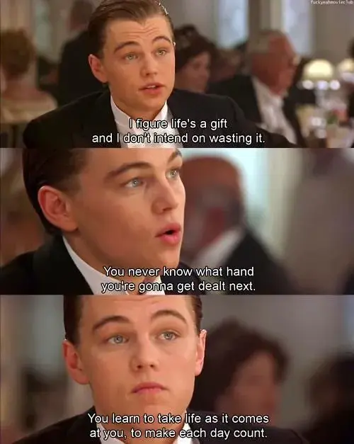 i figure life is a gift and i don't intend on wasting 