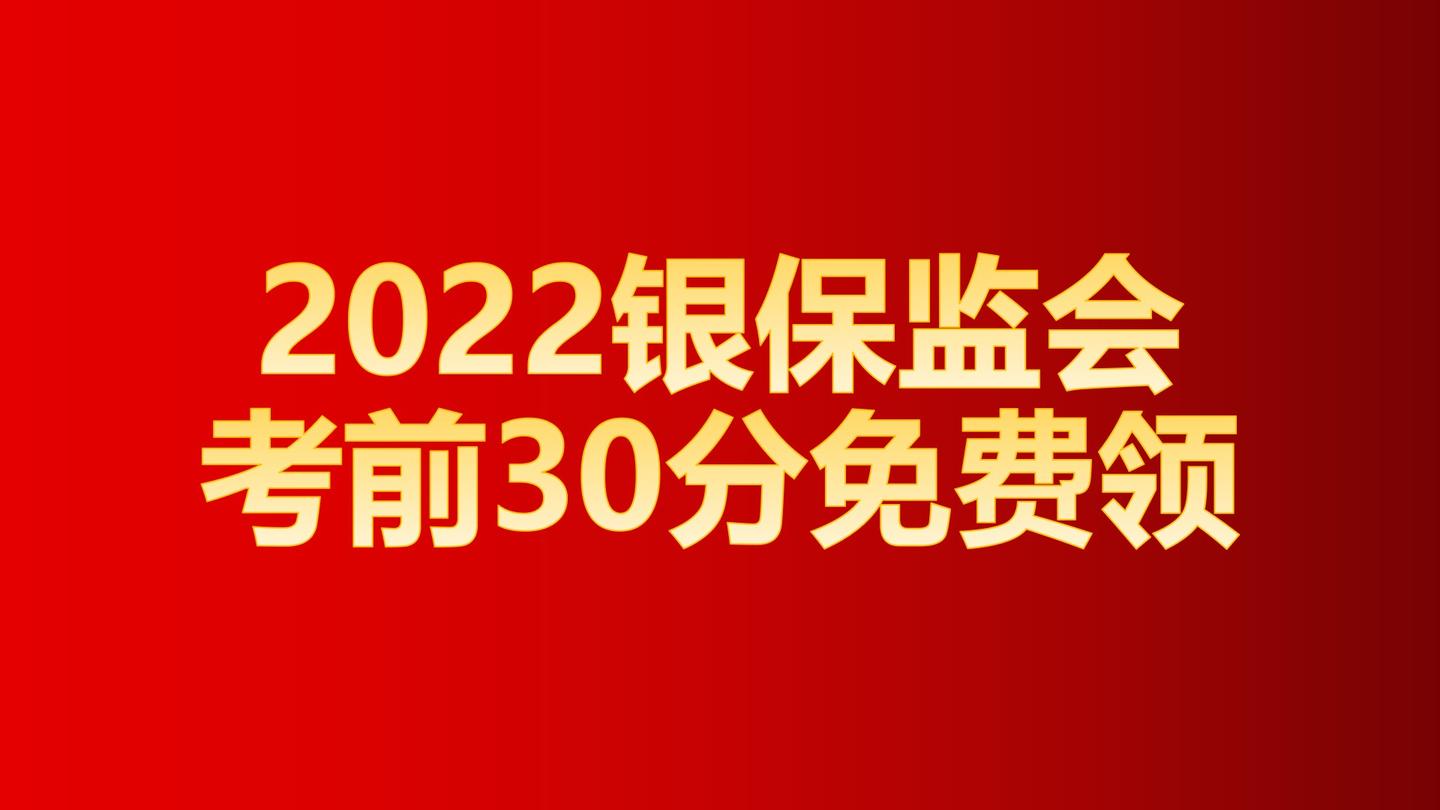 2022银保监会考前30分来了