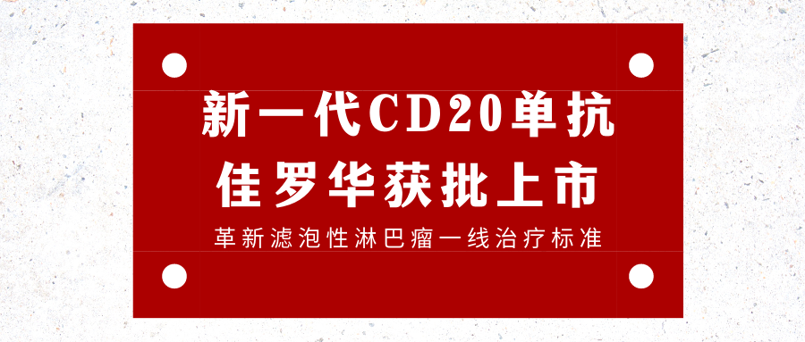 新一代cd20单抗佳罗华获批上市革新滤泡性淋巴瘤一线治疗标准