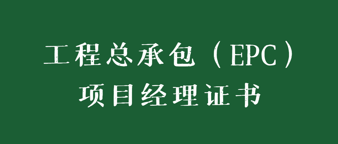 政策倾斜,缺口巨大 | 工程总承包(epc)项目经理证书报名ing