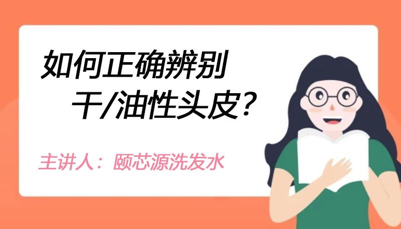 颐芯源课堂头发爱出油就一定是油性头皮吗如何正确辨别干油性头皮