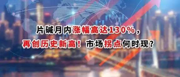 片碱月内涨幅高达130%
，再创历史新高	！市场拐点何时现？