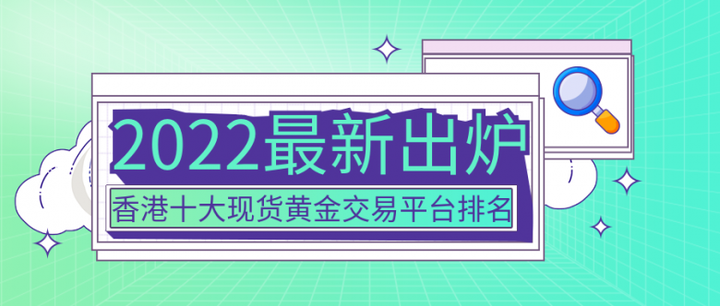 2022最新出炉香港十大正规现货黄金交易平台排名
