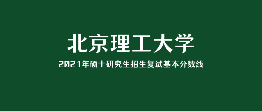 重要通知北京理工大学2021年硕士研究生招生考试复试基本分数线正式