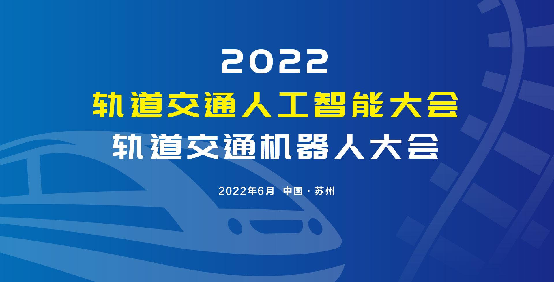 2022軌道交通人工智能大會及軌道交通機器人大會將於6月在蘇州召開