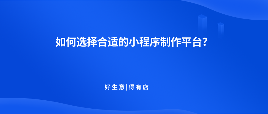 新手小白想做小程序該如何選擇合適的小程序製作平臺