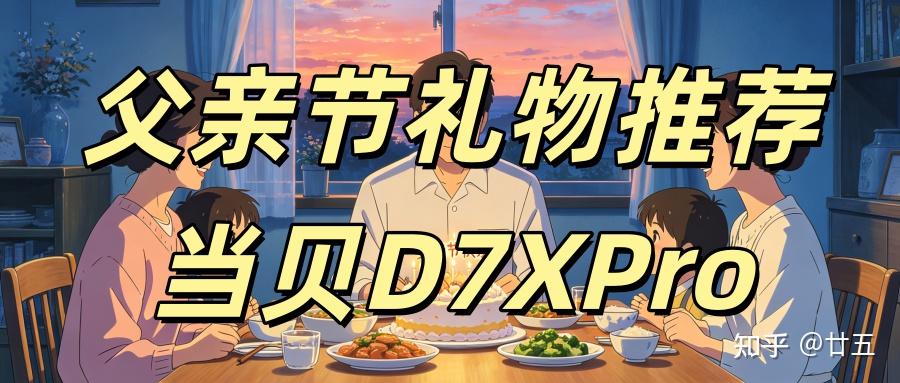 2026父亲节礼物推荐当贝D7XPro!暖心好物,承包老爸全年休闲时光