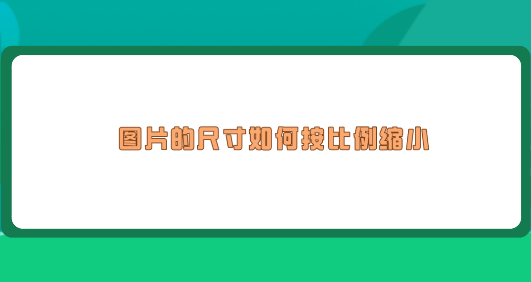 图片的尺寸如何按比例缩小?分享五个实测效果很不错的方法