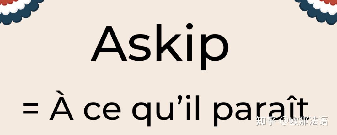 askip是一个非常常见的缩写词,法语意思是"à ce quil para06t
