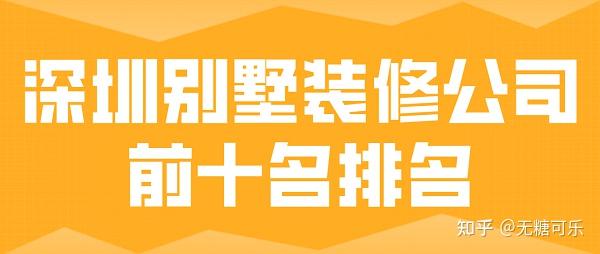 深圳别墅装修公司前十名排名(好评榜单) - 知乎