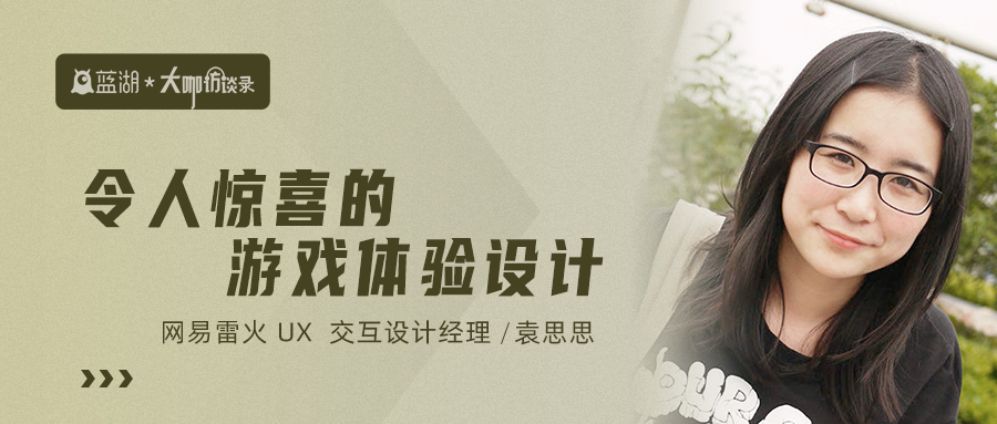网易雷火ux设计经理袁思思 令人惊喜的游戏体验设计 知乎 网易雷火ux设计经理袁思思 令人惊喜的游戏体验设计 知乎