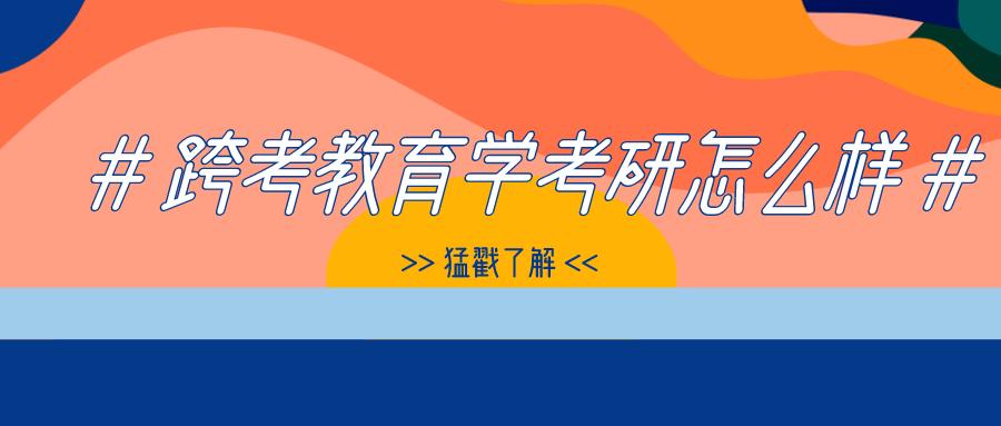 【21考研】跨专业考教育学怎么样?
