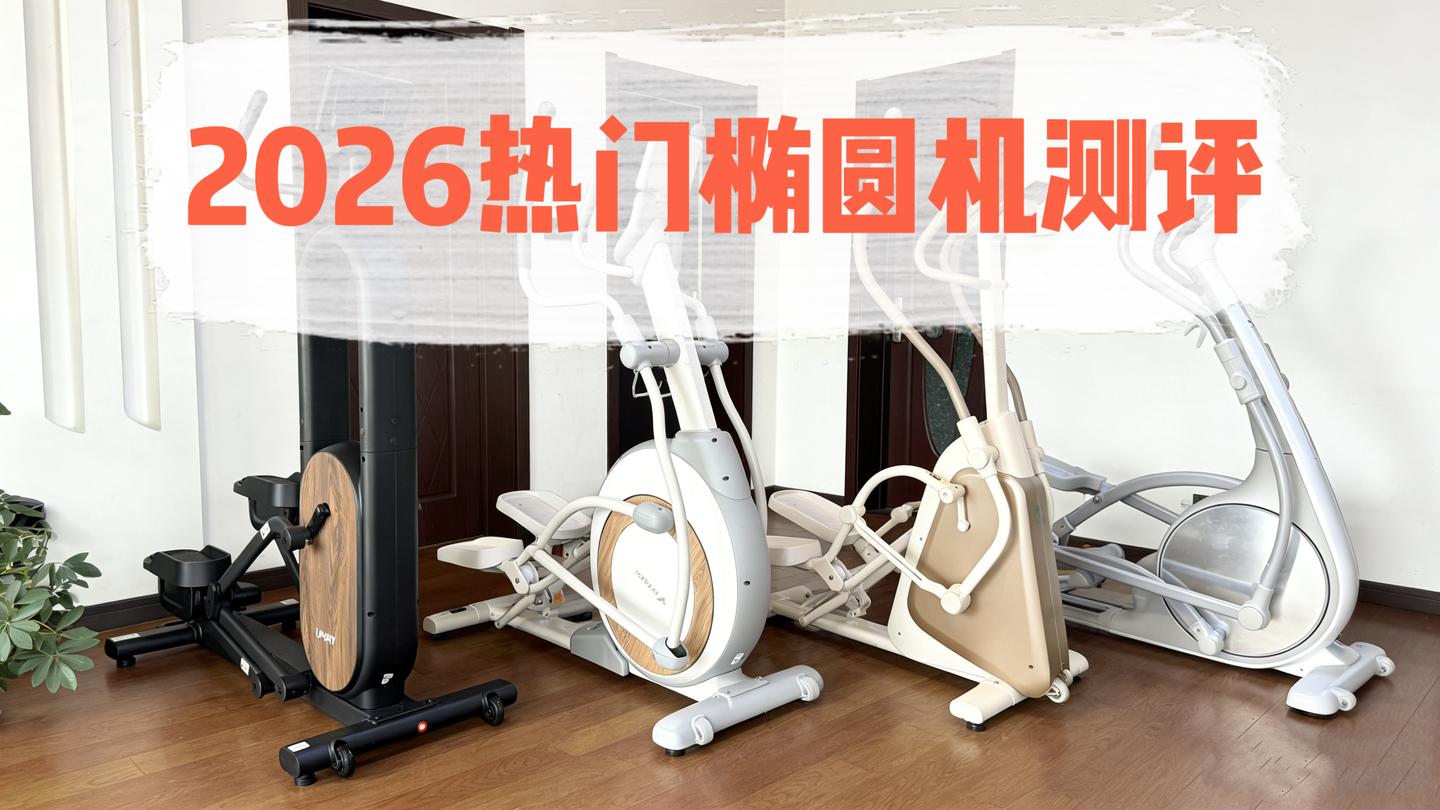 2026年椭圆机选购攻略与推荐，没时间健身也能高效减脂？4款椭圆机实测（佑美T5/麦瑞克K60/易跑E2/飞利浦小精灵）谁是全场景燃脂担当？从 ...