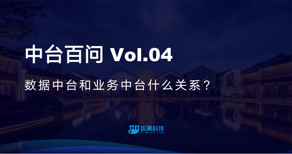 中台百问Vol.04 | 数据中台和业务中台什么关系？