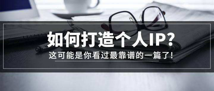 如何打造个人IP,这可能是你看过最靠谱的一篇了 - 知乎