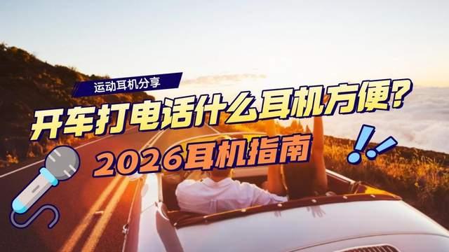 开车打电话什么耳机方便?2026适合开车打电话用的耳机分享,收藏
