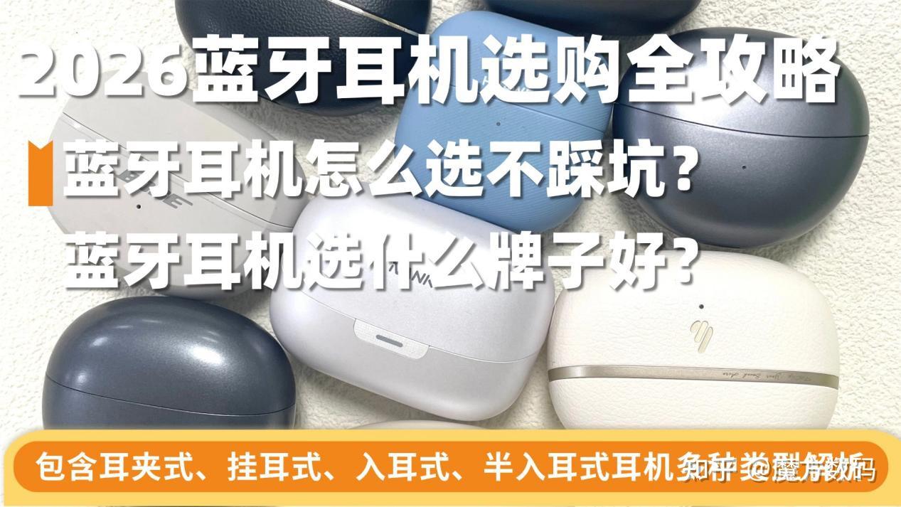 2026蓝牙耳机选购全攻略——蓝牙耳机怎么选不踩坑?蓝牙耳机选什么牌子好?包含耳夹式、挂耳式、入耳式、半入耳式耳机多种类型解析
