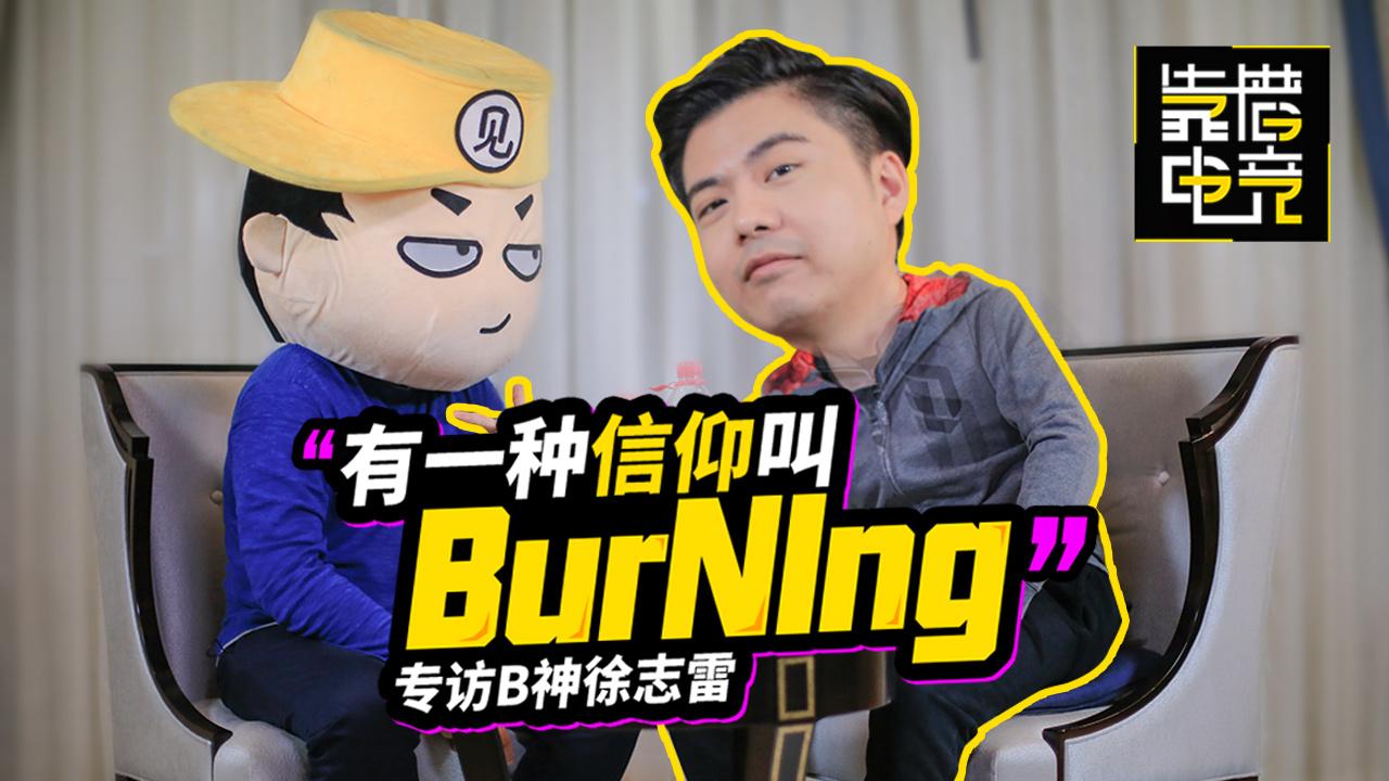 靠谱探索05专访b神徐志雷有一种信仰叫做burning的carry