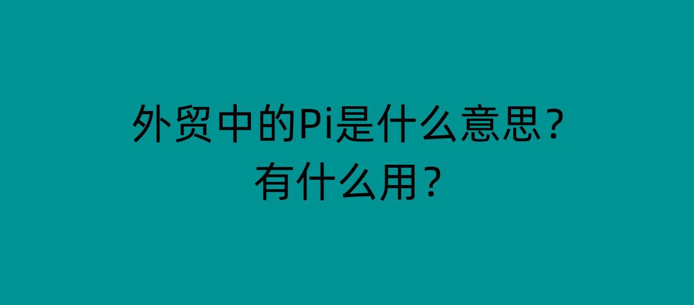 外贸中的Pi是什么意思？有什么用？ - 知乎