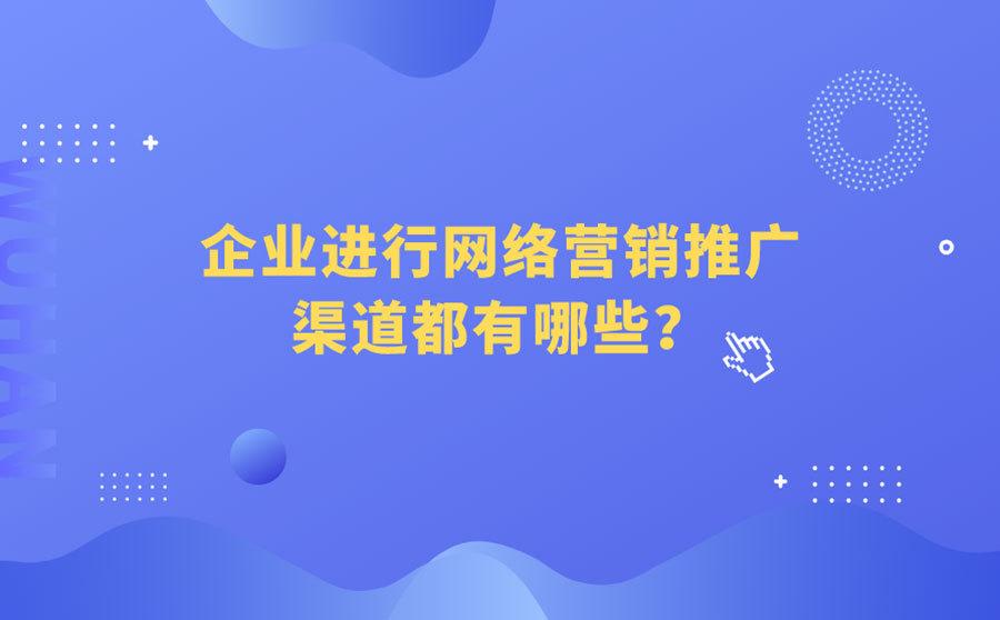 企業進行網絡營銷推廣渠道都有哪些一文全詳解