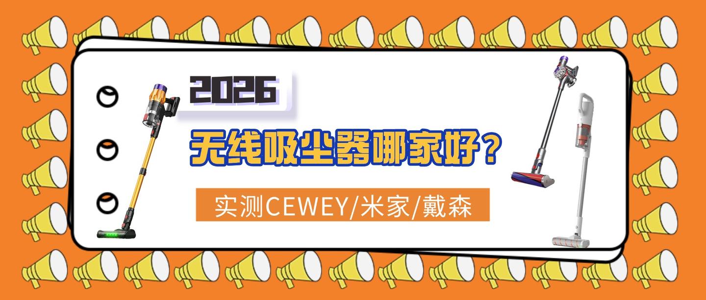 2026无线吸尘器推荐哪家好?CEWEY/米家/戴森三款家用吸尘器谁实战更强