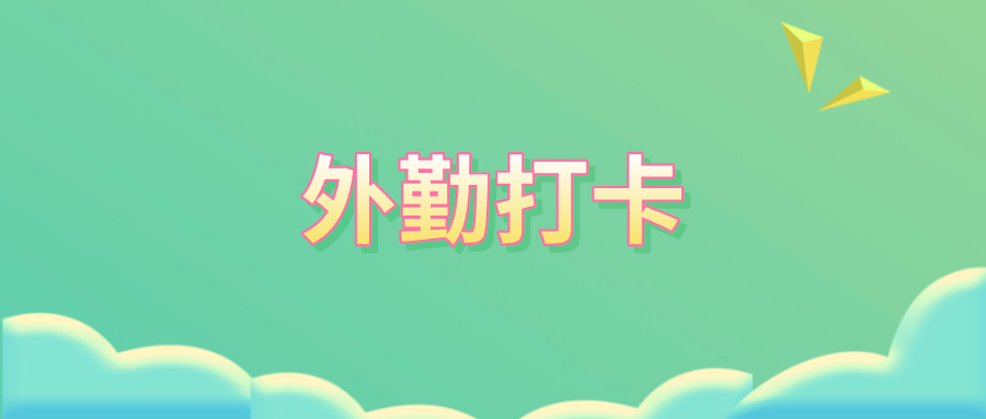 员工跑外勤时企业微信在定位吗出外勤怎么定位打卡