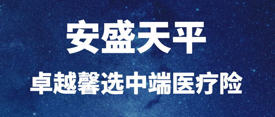 安盛天平卓越馨选中端医疗对标复星中端但核保更严服务更有保证