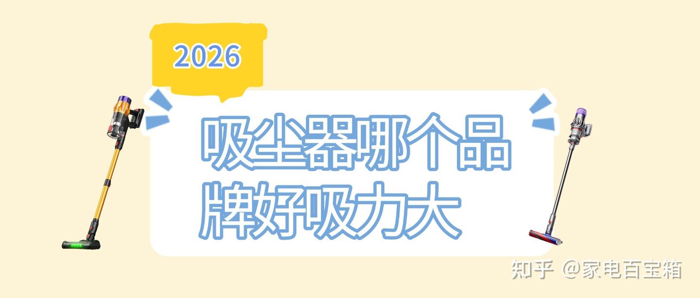 吸尘器哪个品牌好吸力大?2026吸尘器十大品牌哪款才是真的好用